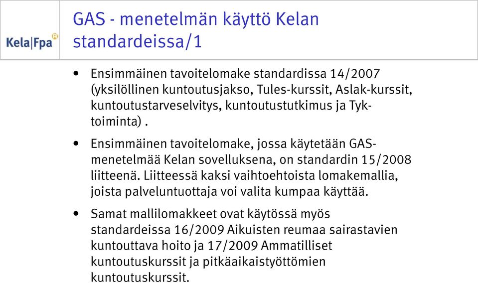 Ensimmäinen tavoitelomake, jossa käytetään GASmenetelmää Kelan sovelluksena, on standardin 15/2008 liitteenä.