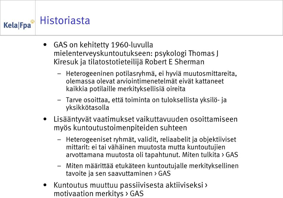 vaikuttavuuden osoittamiseen myös kuntoutustoimenpiteiden suhteen Heterogeeniset ryhmät, validit, reliaabelit ja objektiiviset mittarit: ei tai vähäinen muutosta mutta kuntoutujien arvottamana