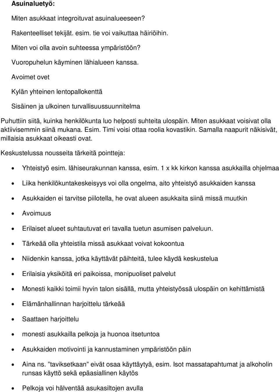 Miten asukkaat voisivat olla aktiivisemmin siinä mukana. Esim. Timi voisi ottaa roolia kovastikin. Samalla naapurit näkisivät, millaisia asukkaat oikeasti ovat.