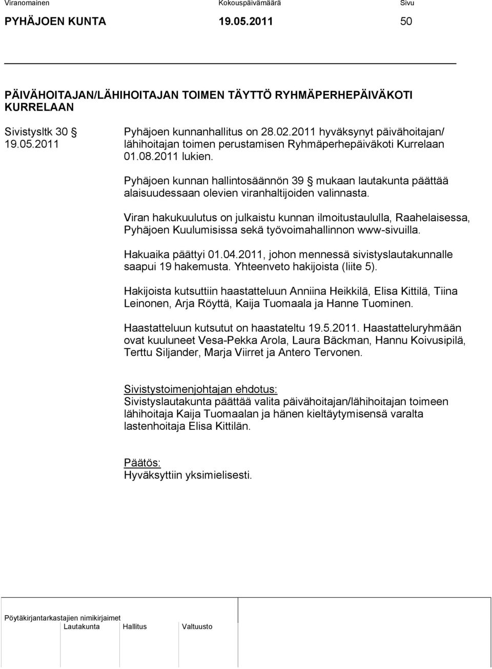 Viran hakukuulutus on julkaistu kunnan ilmoitustaululla, Raahelaisessa, Pyhäjoen Kuulumisissa sekä työvoimahallinnon www-sivuilla. Hakuaika päättyi 01.04.