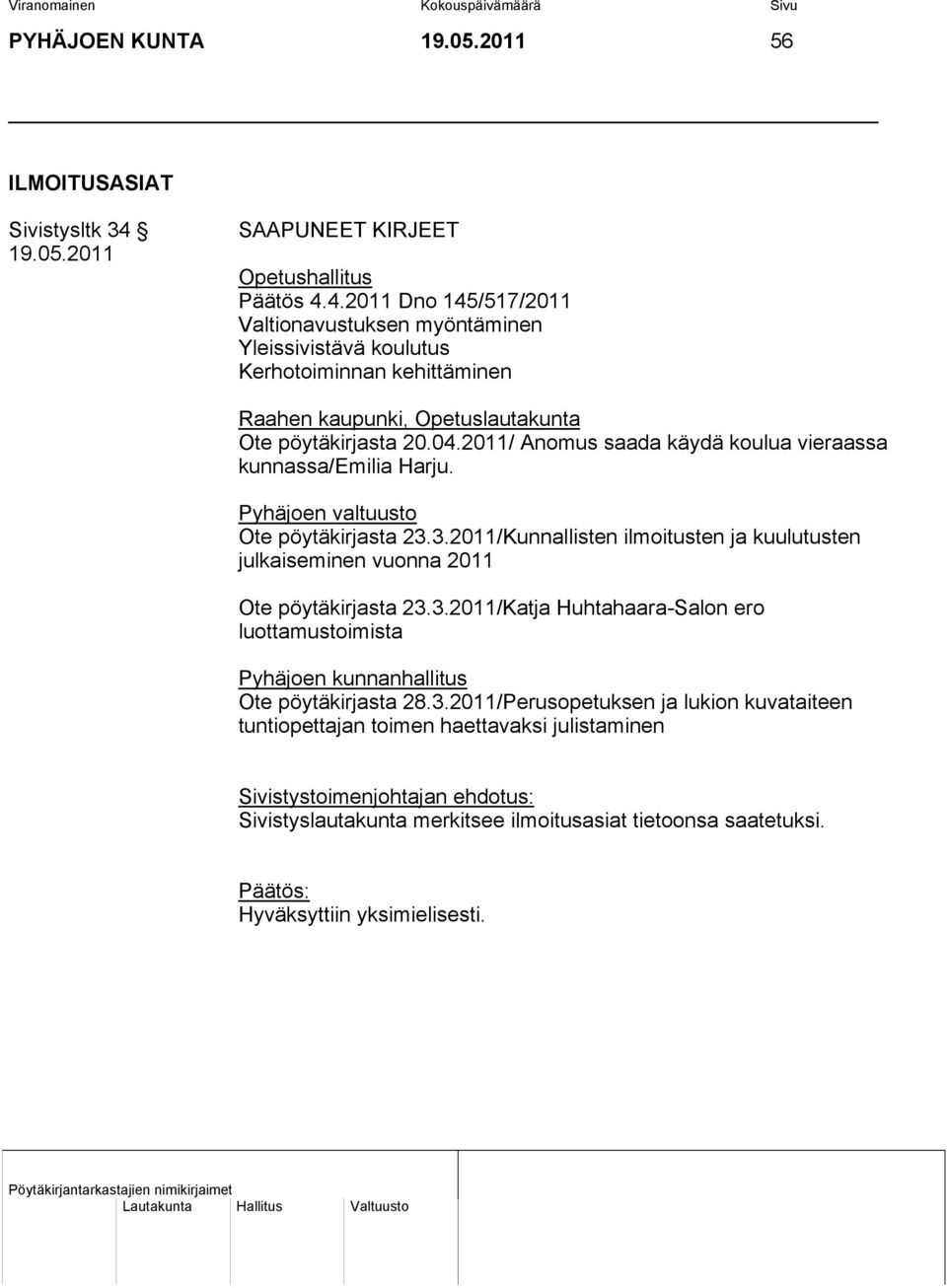 4.2011 Dno 145/517/2011 Valtionavustuksen myöntäminen Yleissivistävä koulutus Kerhotoiminnan kehittäminen Raahen kaupunki, Opetuslautakunta Ote pöytäkirjasta 20.04.