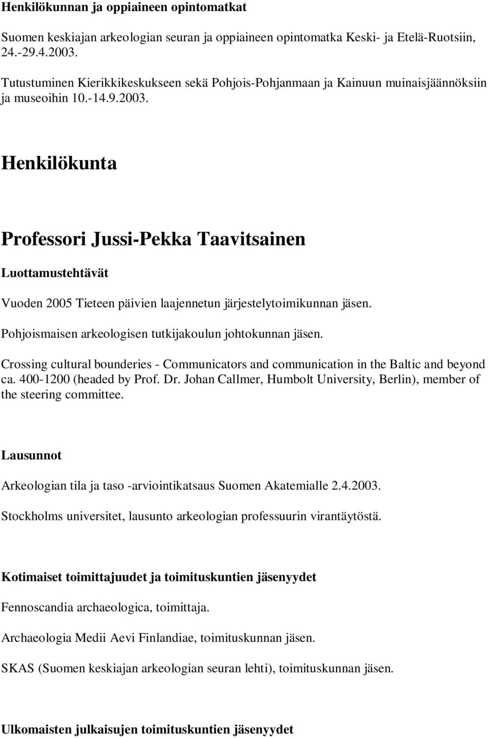 Henkilökunta Professori Jussi-Pekka Taavitsainen Luottamustehtävät Vuoden 2005 Tieteen päivien laajennetun järjestelytoimikunnan jäsen. Pohjoismaisen arkeologisen tutkijakoulun johtokunnan jäsen.
