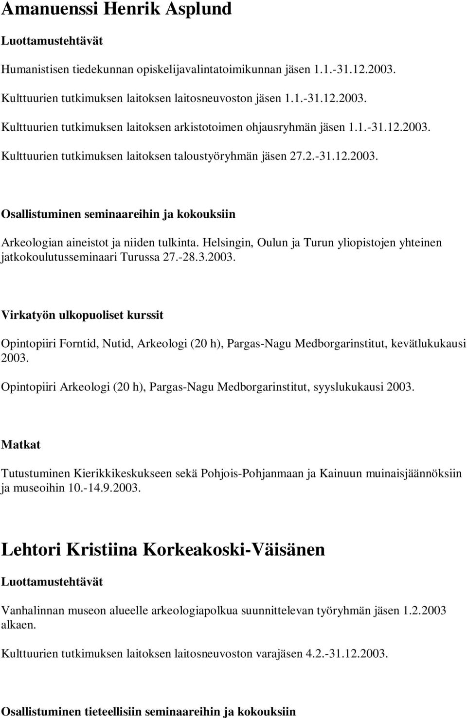 Helsingin, Oulun ja Turun yliopistojen yhteinen jatkokoulutusseminaari Turussa 27.-28.3.2003.
