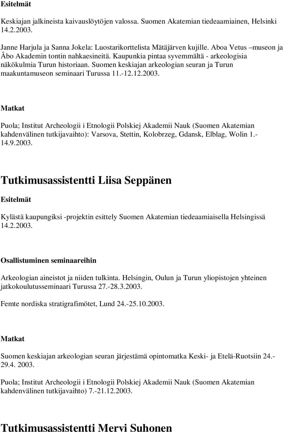 Suomen keskiajan arkeologian seuran ja Turun maakuntamuseon seminaari Turussa 11.-12.12.2003.