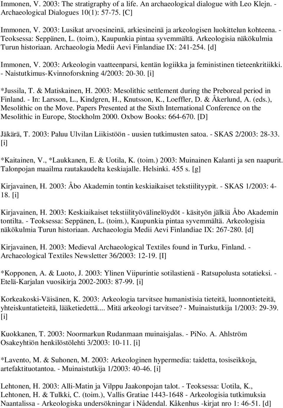 Archaeologia Medii Aevi Finlandiae IX: 241-254. [d] Immonen, V. 2003: Arkeologin vaatteenparsi, kentän logiikka ja feministinen tieteenkritiikki. - Naistutkimus-Kvinnoforskning 4/2003: 20-30.
