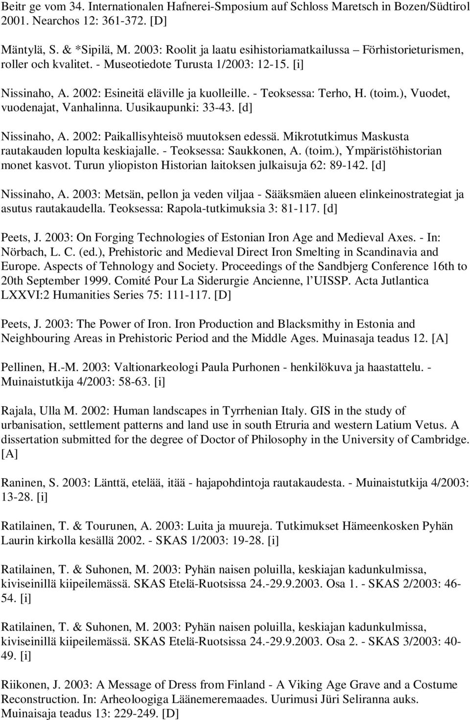 - Teoksessa: Terho, H. (toim.), Vuodet, vuodenajat, Vanhalinna. Uusikaupunki: 33-43. [d] Nissinaho, A. 2002: Paikallisyhteisö muutoksen edessä. Mikrotutkimus Maskusta rautakauden lopulta keskiajalle.