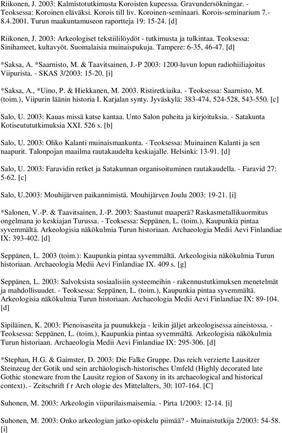 Tampere: 6-35, 46-47. [d] *Saksa, A. *Saarnisto, M. & Taavitsainen, J.-P 2003: 1200-luvun lopun radiohiiliajoitus Viipurista. - SKAS 3/2003: 15-20. [i] *Saksa, A., *Uino, P. & Hiekkanen, M. 2003. Ristiretkiaika.