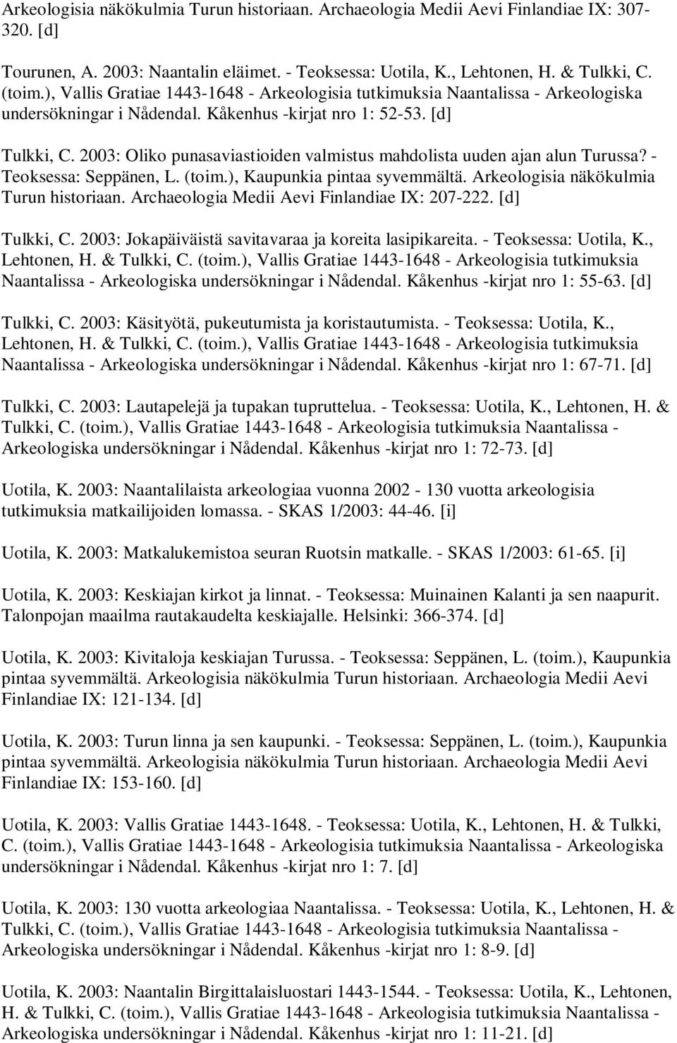 2003: Oliko punasaviastioiden valmistus mahdolista uuden ajan alun Turussa? - Teoksessa: Seppänen, L. (toim.), Kaupunkia pintaa syvemmältä. Arkeologisia näkökulmia Turun historiaan.