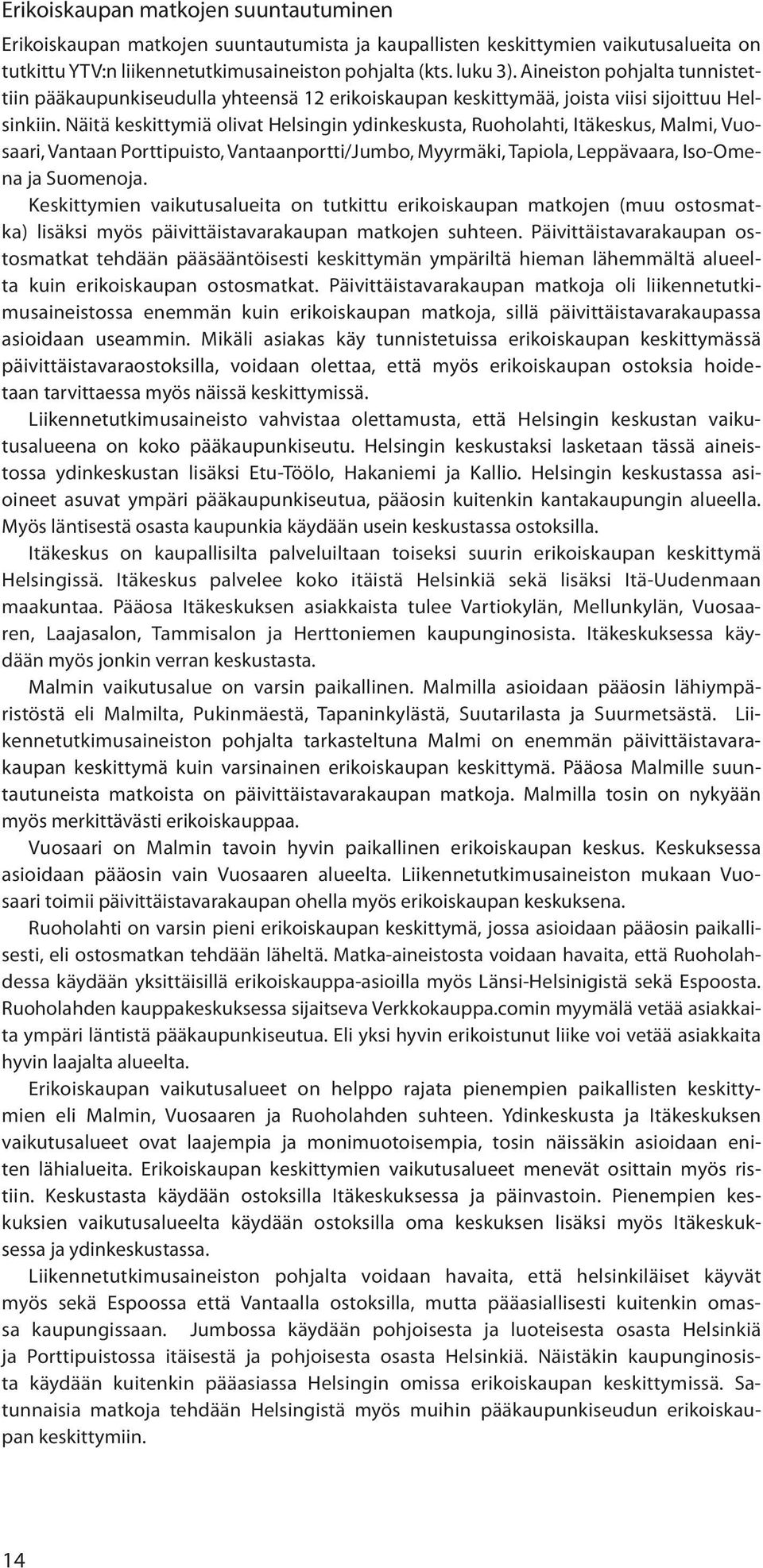 Näitä keskittymiä olivat Helsingin ydinkeskusta, Ruoholahti, Itäkeskus, Malmi, Vuosaari, Vantaan Porttipuisto, Vantaanportti/Jumbo, Myyrmäki, Tapiola, Leppävaara, Iso-Omena ja Suomenoja.