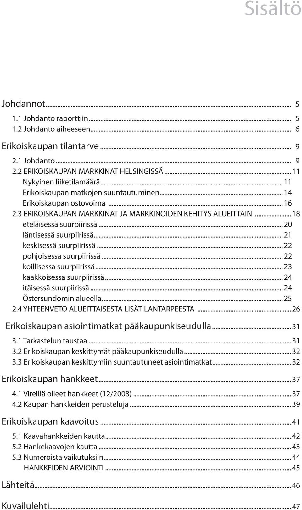 .. 20 läntisessä suurpiirissä... 21 keskisessä suurpiirissä... 22 pohjoisessa suurpiirissä... 22 koillisessa suurpiirissä... 23 kaakkoisessa suurpiirissä... 24 itäisessä suurpiirissä.