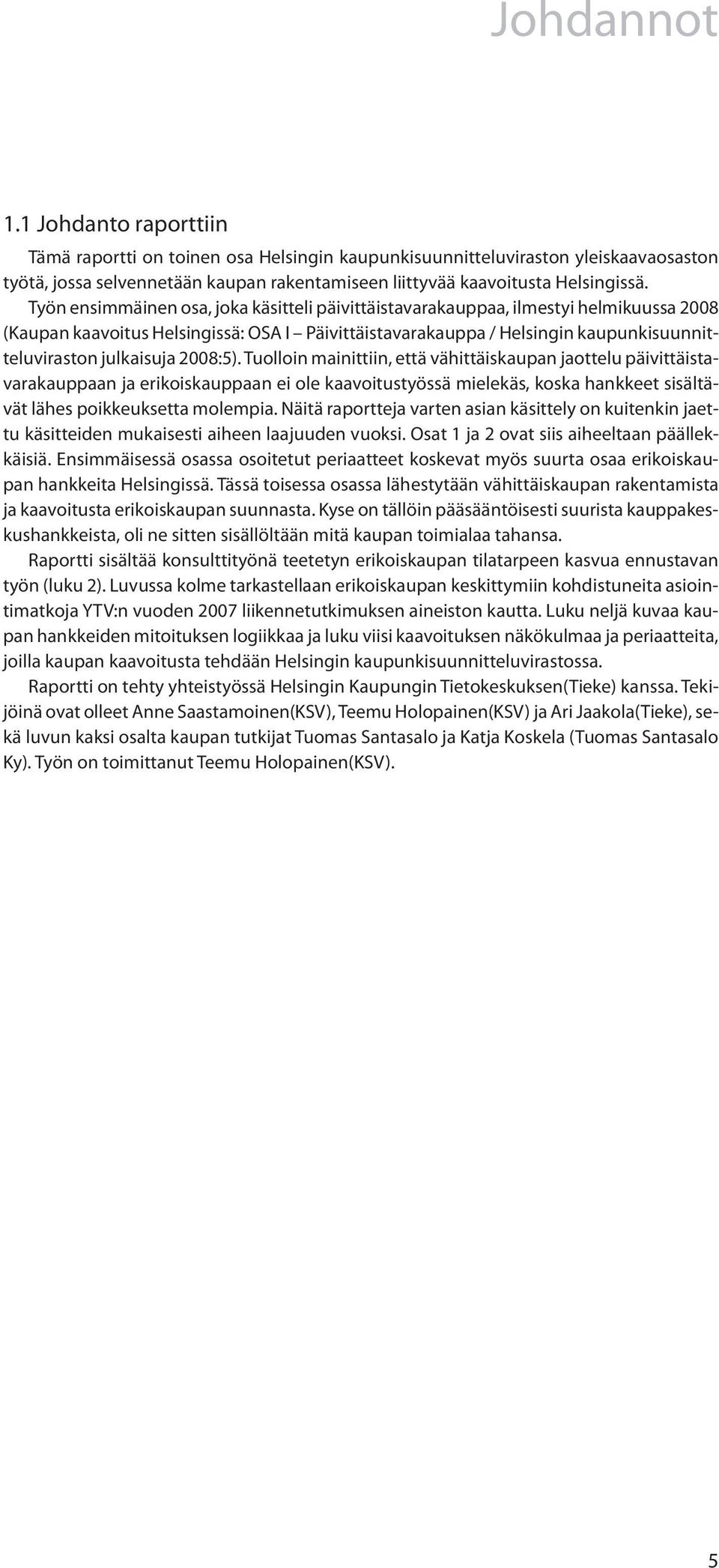 2008:5). Tuolloin mainittiin, että vähittäiskaupan jaottelu päivittäistavarakauppaan ja erikoiskauppaan ei ole kaavoitustyössä mielekäs, koska hankkeet sisältävät lähes poikkeuksetta molempia.