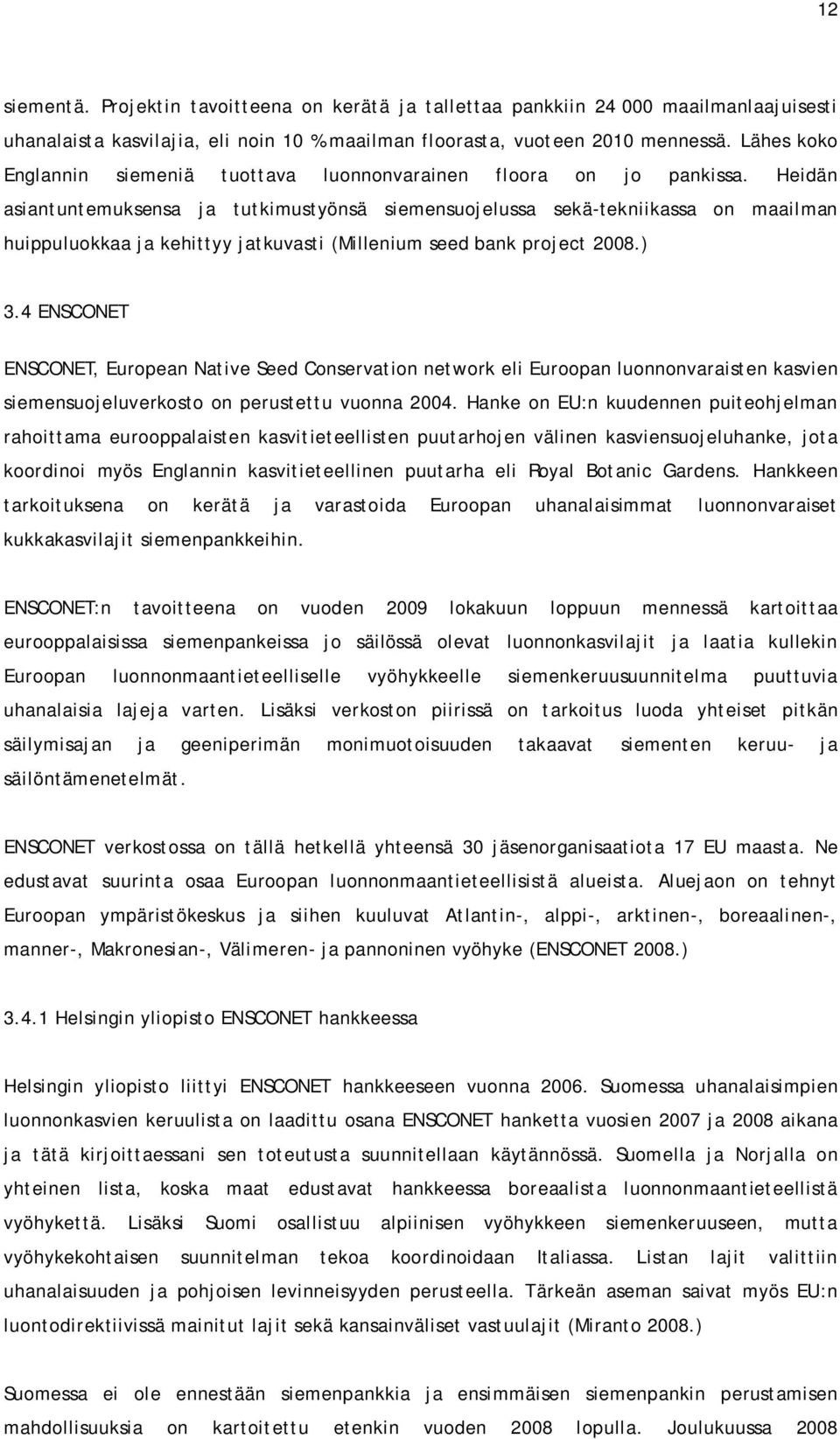 Heidän asiantuntemuksensa ja tutkimustyönsä siemensuojelussa sekä-tekniikassa on maailman huippuluokkaa ja kehittyy jatkuvasti (Millenium seed bank project 2008.) 3.