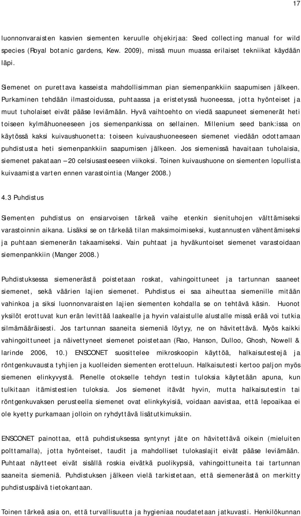 Purkaminen tehdään ilmastoidussa, puhtaassa ja eristetyssä huoneessa, jotta hyönteiset ja muut tuholaiset eivät pääse leviämään.