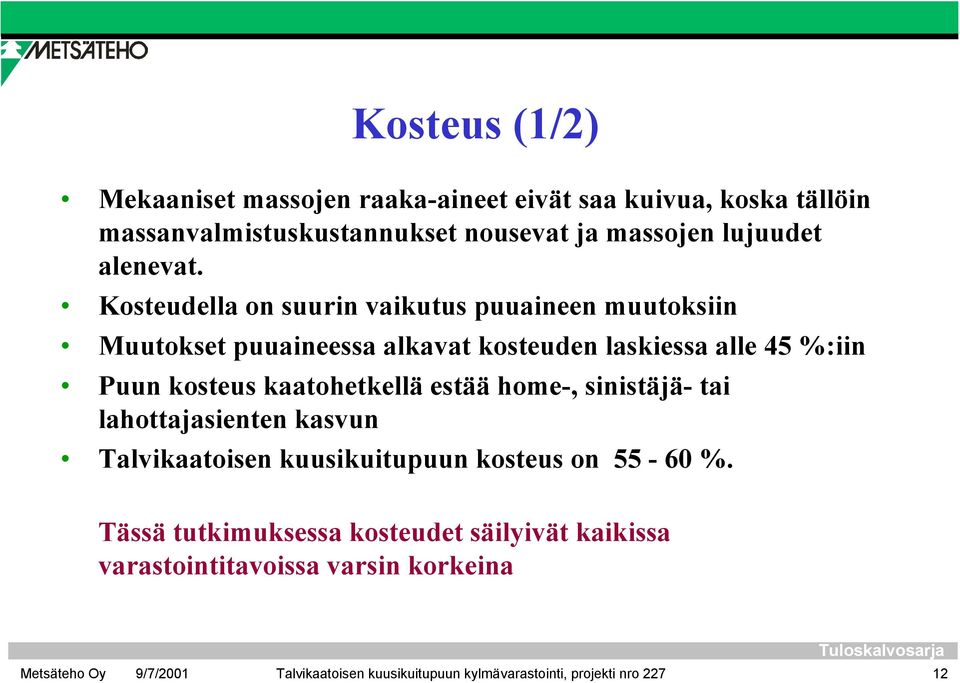 Kosteudella on suurin vaikutus puuaineen muutoksiin Muutokset puuaineessa alkavat kosteuden laskiessa alle 45 %:iin Puun kosteus