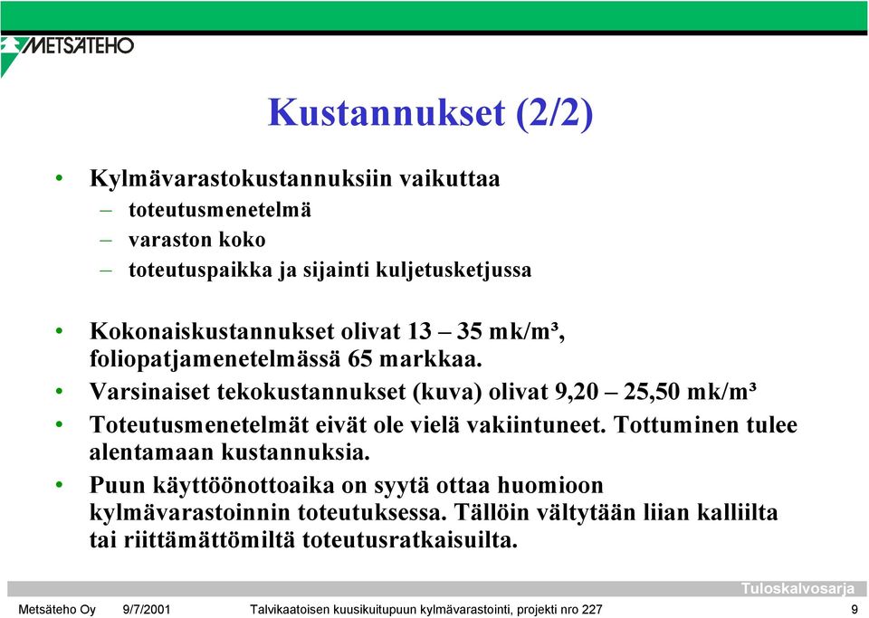 Varsinaiset tekokustannukset (kuva) olivat 9,20 25,50 mk/m³ Toteutusmenetelmät eivät ole vielä vakiintuneet.