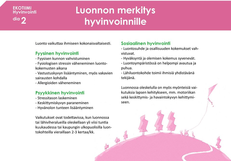 väheneminen Psyykkinen hyvinvointi - Stressitason laskeminen - Keskittymiskyvyn paraneminen - Hyvänolon tunteen lisääntyminen Sosiaalinen hyvinvointi - Luontosuhde ja osallisuuden kokemukset