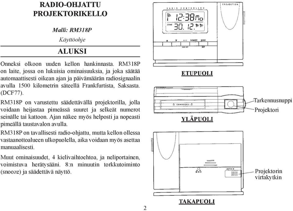 RM318P on varustettu säädettävällä projektorilla, jolla voidaan heijastaa pimeässä suuret ja selkeät numerot seinälle tai kattoon. Ajan näkee myös helposti ja nopeasti pimeällä taustavalon avulla.