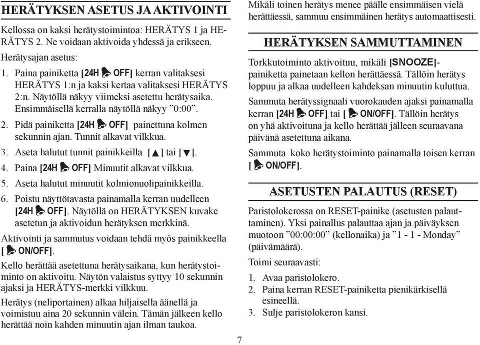 Tunnit alkavat vilkkua. 3. Aseta halutut tunnit painikkeilla [ ] tai [ ]. 4. Paina [24H OFF] Minuutit alkavat vilkkua. 5. Aseta halutut minuutit kolmionuolipainikkeilla. 6.