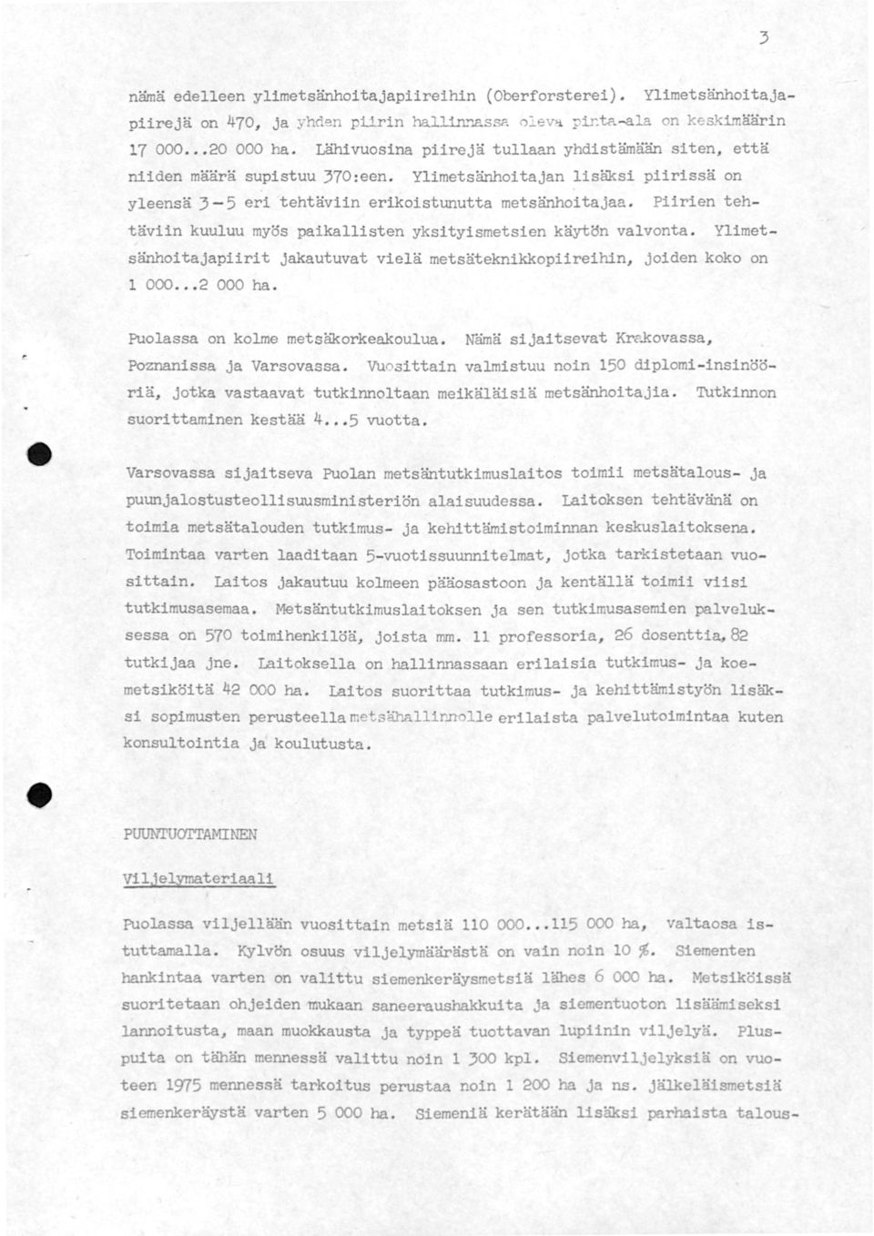 Ylimetsänhoitajan lisäksi piirissä on yleensä 3-5 eri tehtäviin eri koistunutta metsänhoi ta jaa. Piirien teh- täviin kuuluu myös paikallisten yksityismetsien käytön valvonta.