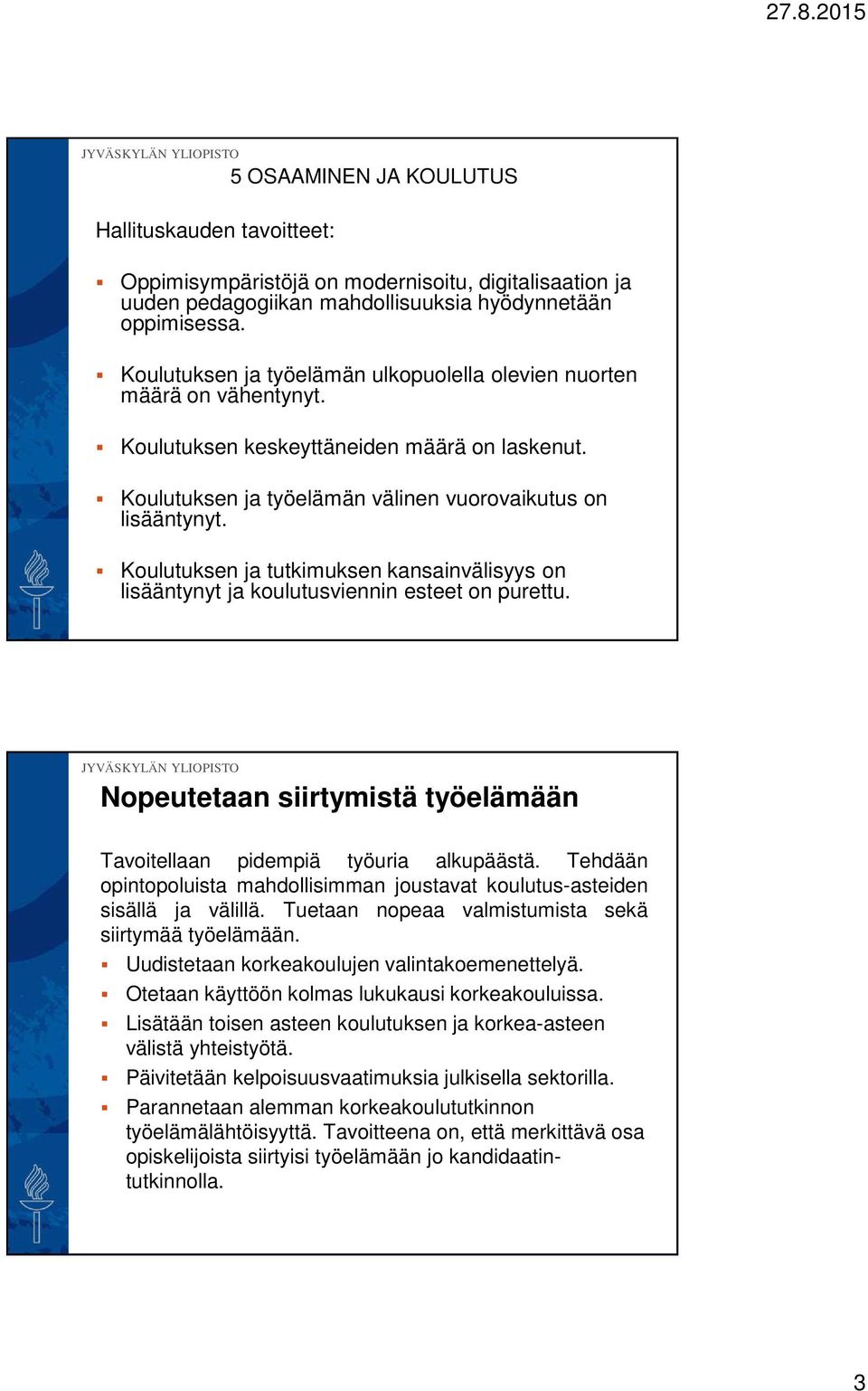 Koulutuksen ja tutkimuksen kansainvälisyys on lisääntynyt ja koulutusviennin esteet on purettu. Nopeutetaan siirtymistä työelämään Tavoitellaan pidempiä työuria alkupäästä.