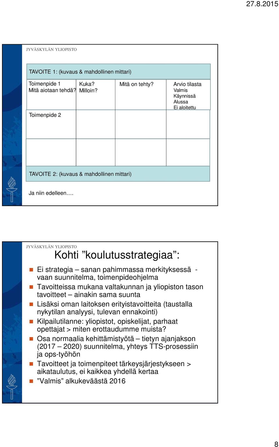 Kohti koulutusstrategiaa : Ei strategia sanan pahimmassa merkityksessä - vaan suunnitelma, toimenpideohjelma Tavoitteissa mukana valtakunnan ja yliopiston tason tavoitteet ainakin sama suunta Lisäksi