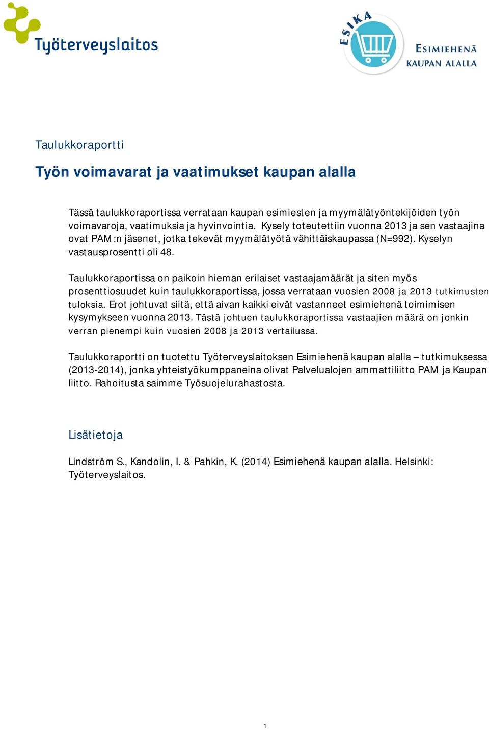 Taulukkoraportissa on paikoin hieman erilaiset vastaajamäärät ja siten myös prosenttiosuudet kuin taulukkoraportissa, jossa verrataan vuosien 2008 ja 2013 tutkimusten tuloksia.