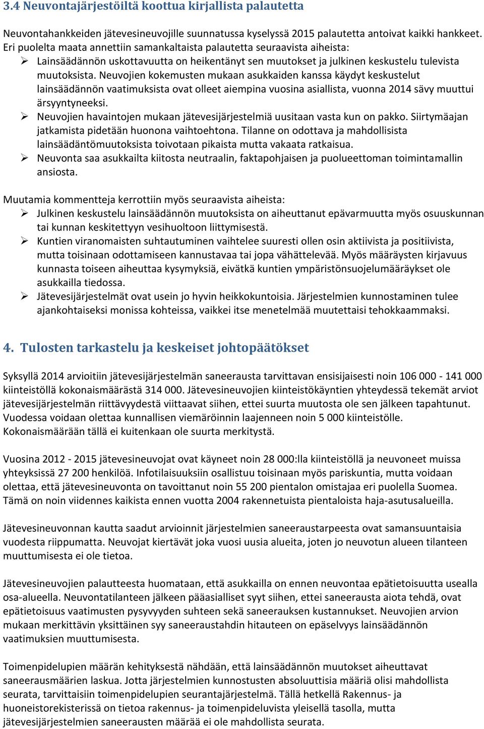 Neuvojien kokemusten mukaan asukkaiden kanssa käydyt keskustelut lainsäädännön vaatimuksista ovat olleet aiempina vuosina asiallista, vuonna 2014 sävy muuttui ärsyyntyneeksi.