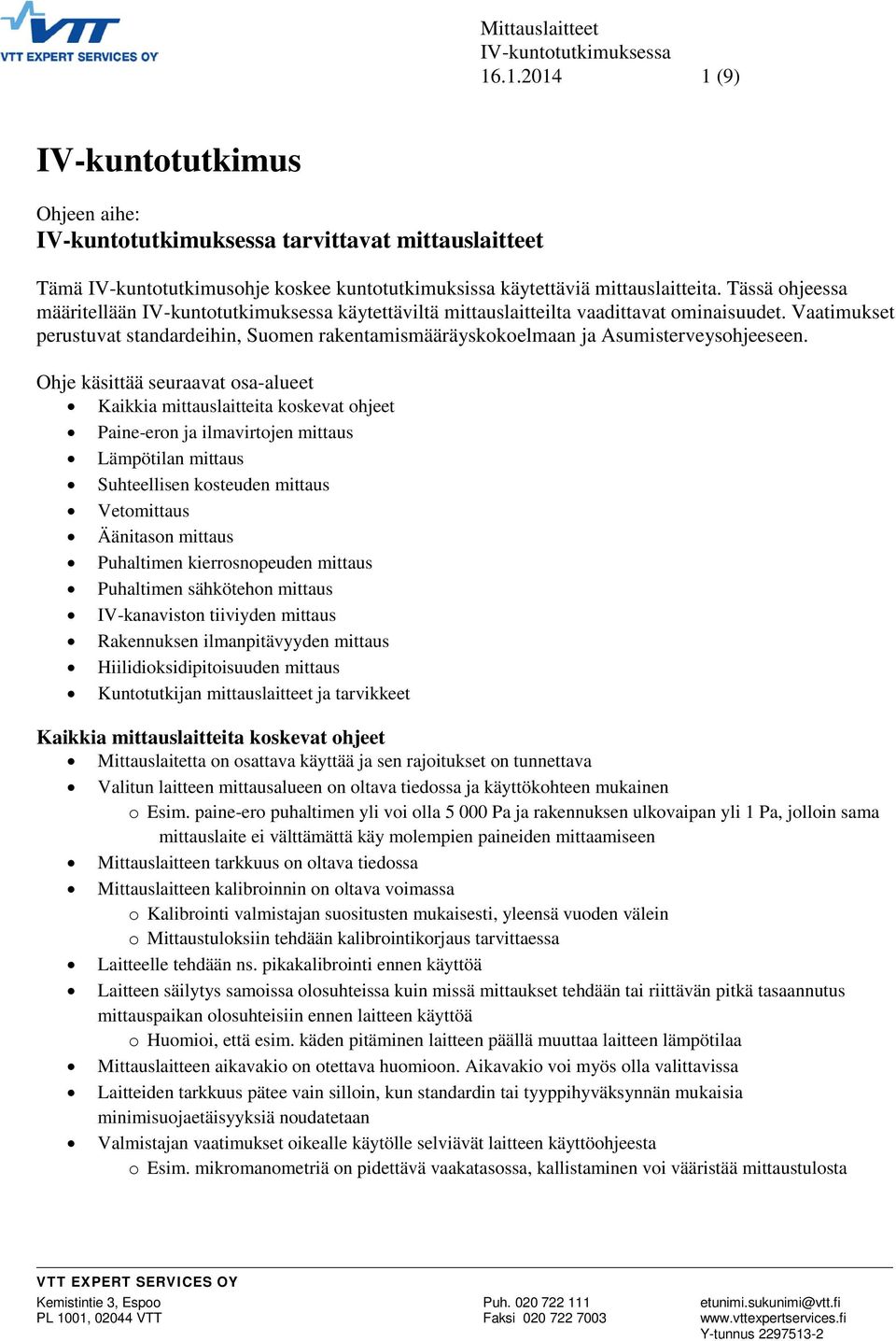 Tässä ohjeessa määritellään IV-kuntotutkimuksessa käytettäviltä mittauslaitteilta vaadittavat ominaisuudet.