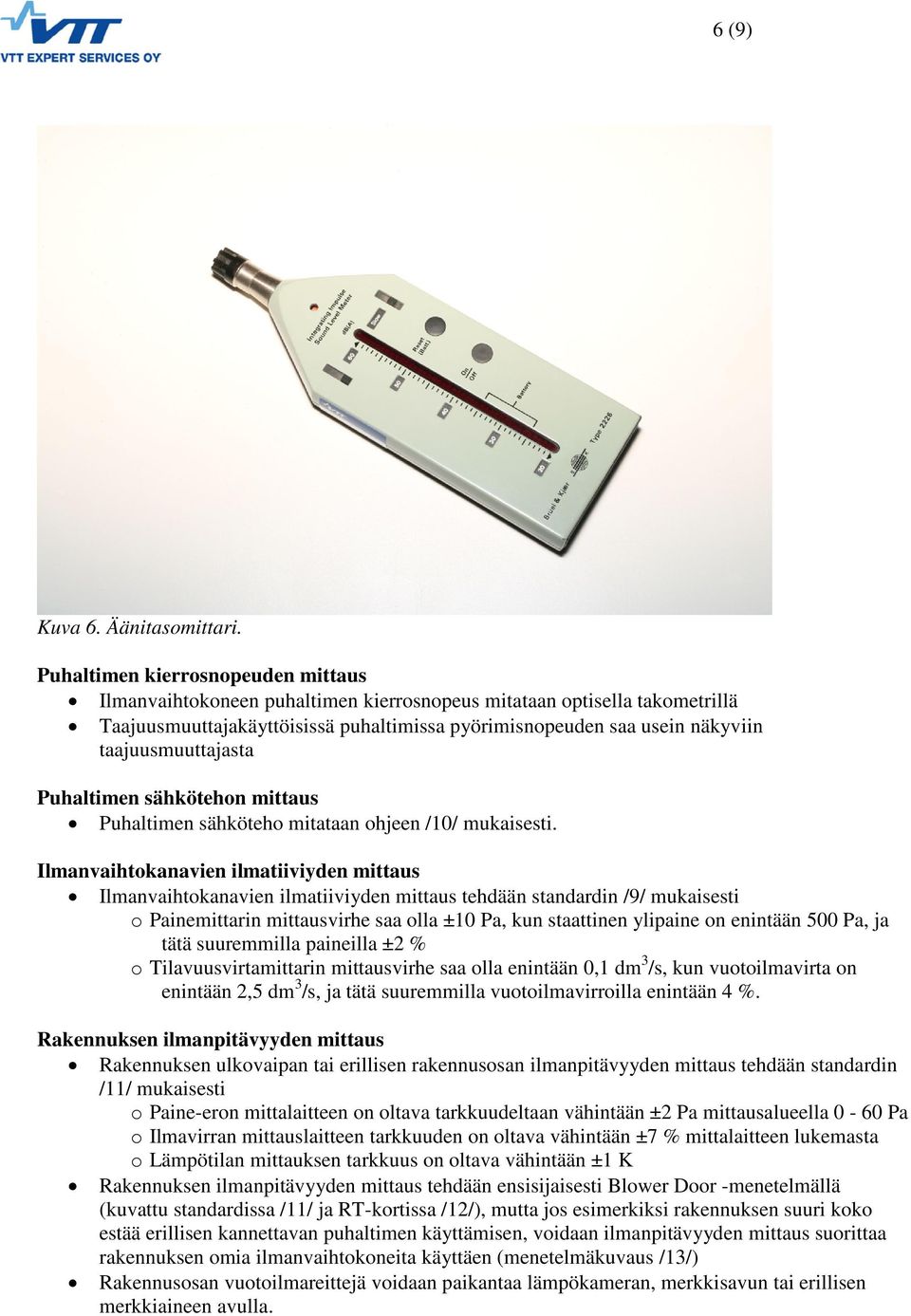 taajuusmuuttajasta Puhaltimen sähkötehon mittaus Puhaltimen sähköteho mitataan ohjeen /10/ mukaisesti.