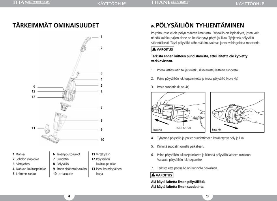 Tarkista ennen laitteen puhdistamista, ettei laitetta ole kytketty verkkovirtaan. 6 13 12 3 4 5 6 1. Poista lattiasuutin tai jatkoletku (lisävaruste) laitteen rungosta. 2.