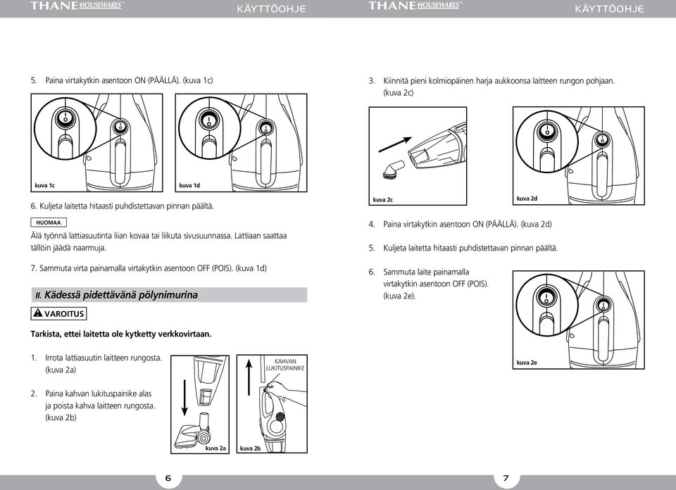 Sammuta virta painamalla virtakytkin asentoon OFF (POIS). (kuva 1d) II. Kädessä pidettävänä pölynimurina 4. Paina virtakytkin asentoon ON (PÄÄLLÄ). (kuva 2d) 5.