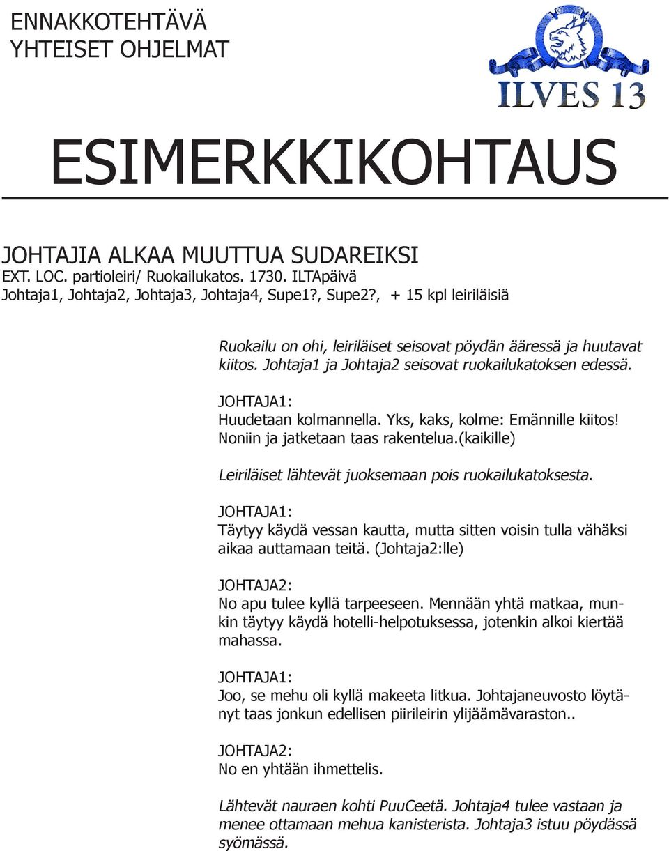 Yks, kaks, kolme: Emännille kiitos! Noniin ja jatketaan taas rakentelua.(kaikille) Leiriläiset lähtevät juoksemaan pois ruokailukatoksesta.