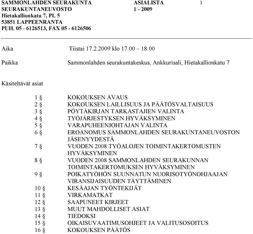 TYÖJÄRJESTYKSEN HYVÄKSYMINEN 5 VARAPUHEENJOHTAJAN VALINTA 6 EROANOMUS SAMMONLAHDEN SEURAKUNTANEUVOSTON JÄSENYYDESTÄ 7 VUODEN 2008 TYÖALOJEN TOIMINTAKERTOMUSTEN HYVÄKSYMINEN 8 VUODEN 2008 SAMMONLAHDEN