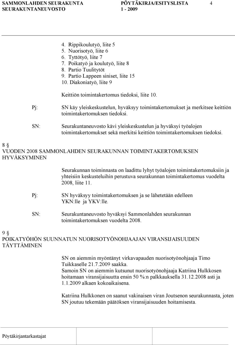 SN käy yleiskeskustelun, hyväksyy toimintakertomukset ja merkitsee keittiön toimintakertomuksen tiedoksi.