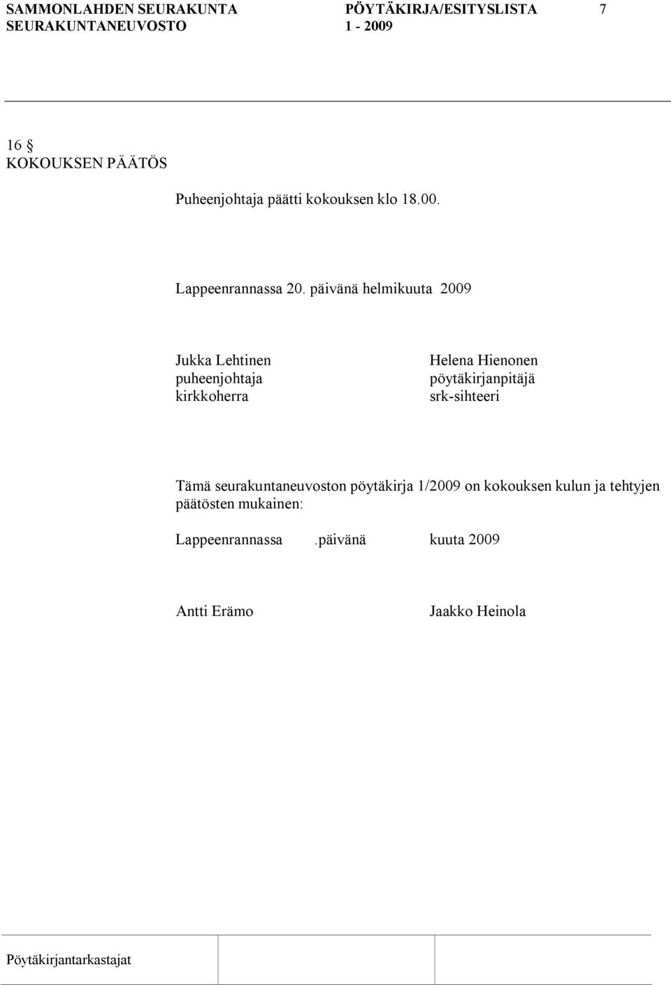 päivänä helmikuuta 2009 Jukka Lehtinen puheenjohtaja kirkkoherra Helena Hienonen pöytäkirjanpitäjä