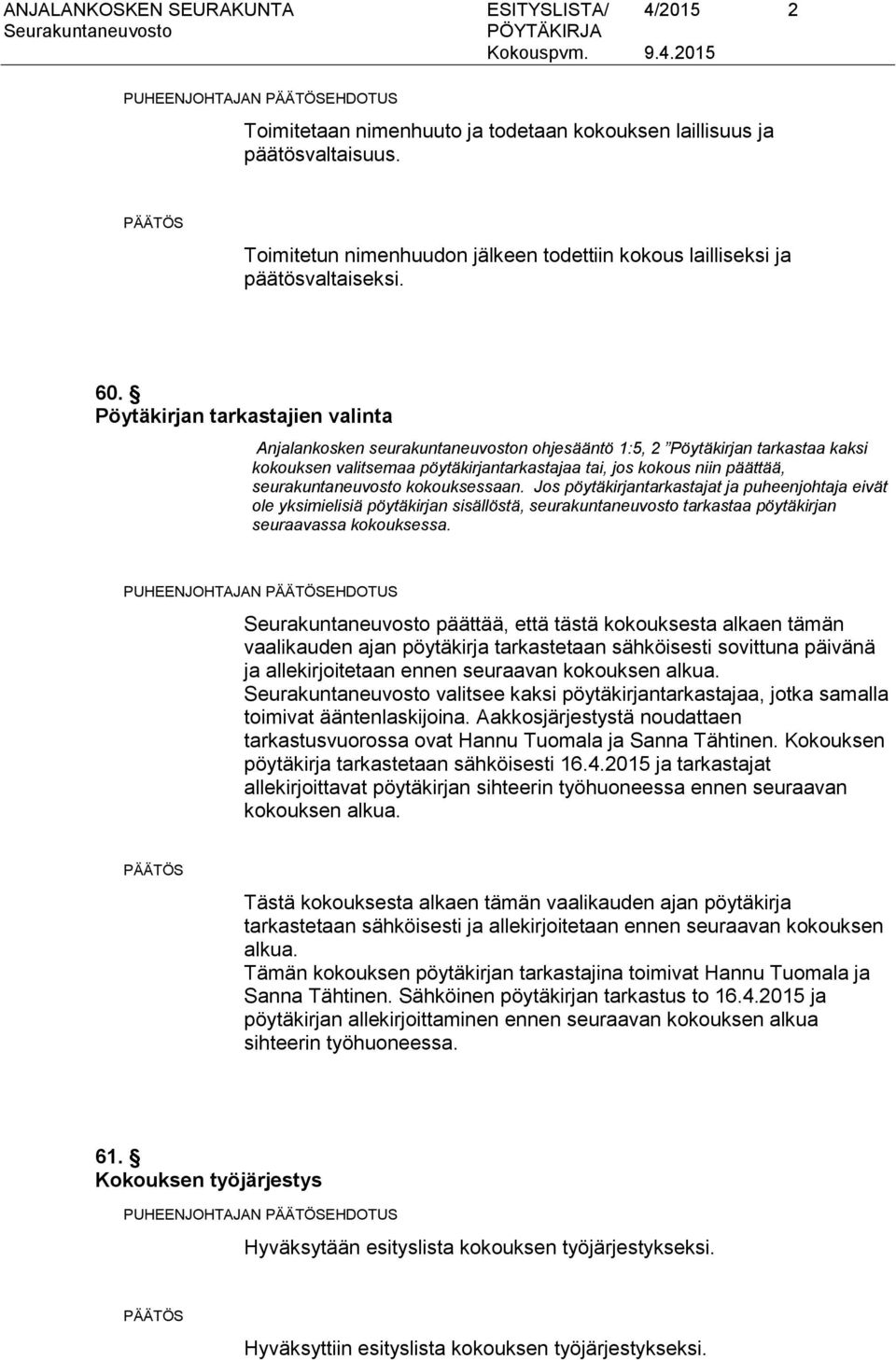 Pöytäkirjan tarkastajien valinta Anjalankosken seurakuntaneuvoston ohjesääntö 1:5, 2 Pöytäkirjan tarkastaa kaksi kokouksen valitsemaa pöytäkirjantarkastajaa tai, jos kokous niin päättää,