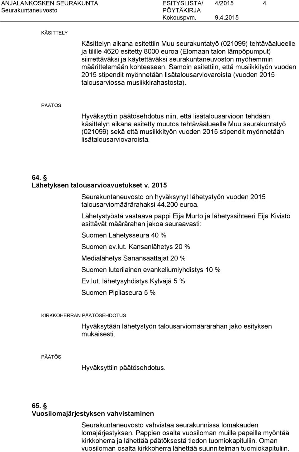 Samoin esitettiin, että musiikkityön vuoden 2015 stipendit myönnetään lisätalousarviovaroista (vuoden 2015 talousarviossa musiikkirahastosta).