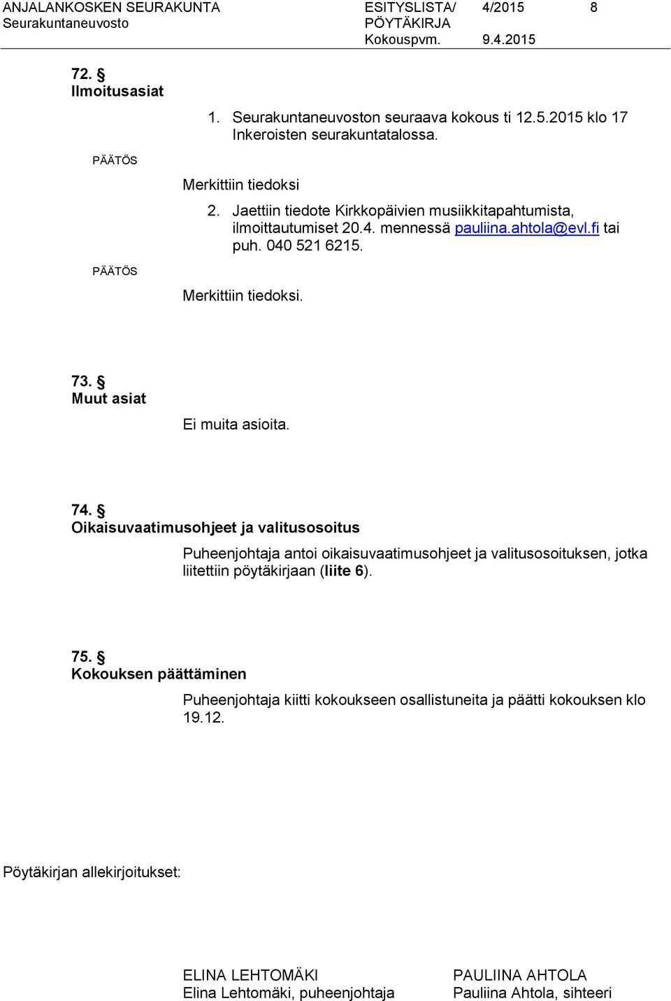 Muut asiat Ei muita asioita. 74. Oikaisuvaatimusohjeet ja valitusosoitus Puheenjohtaja antoi oikaisuvaatimusohjeet ja valitusosoituksen, jotka liitettiin pöytäkirjaan (liite 6).