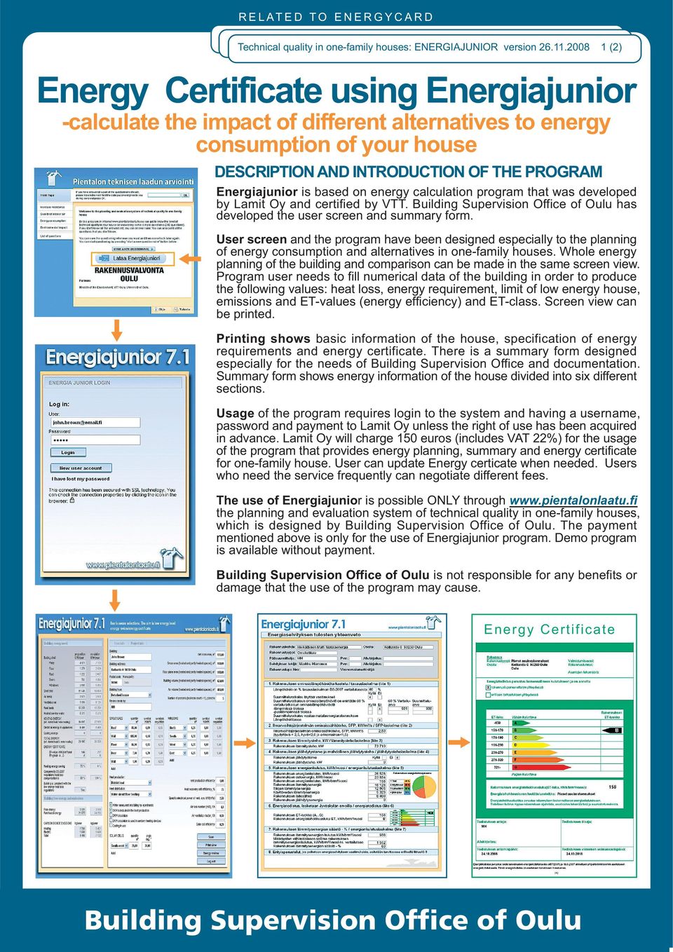 based on energy calculation program that was developed by Lamit Oy and certified by VTT. Building Supervision Office of Oulu has developed the user screen and summary form.