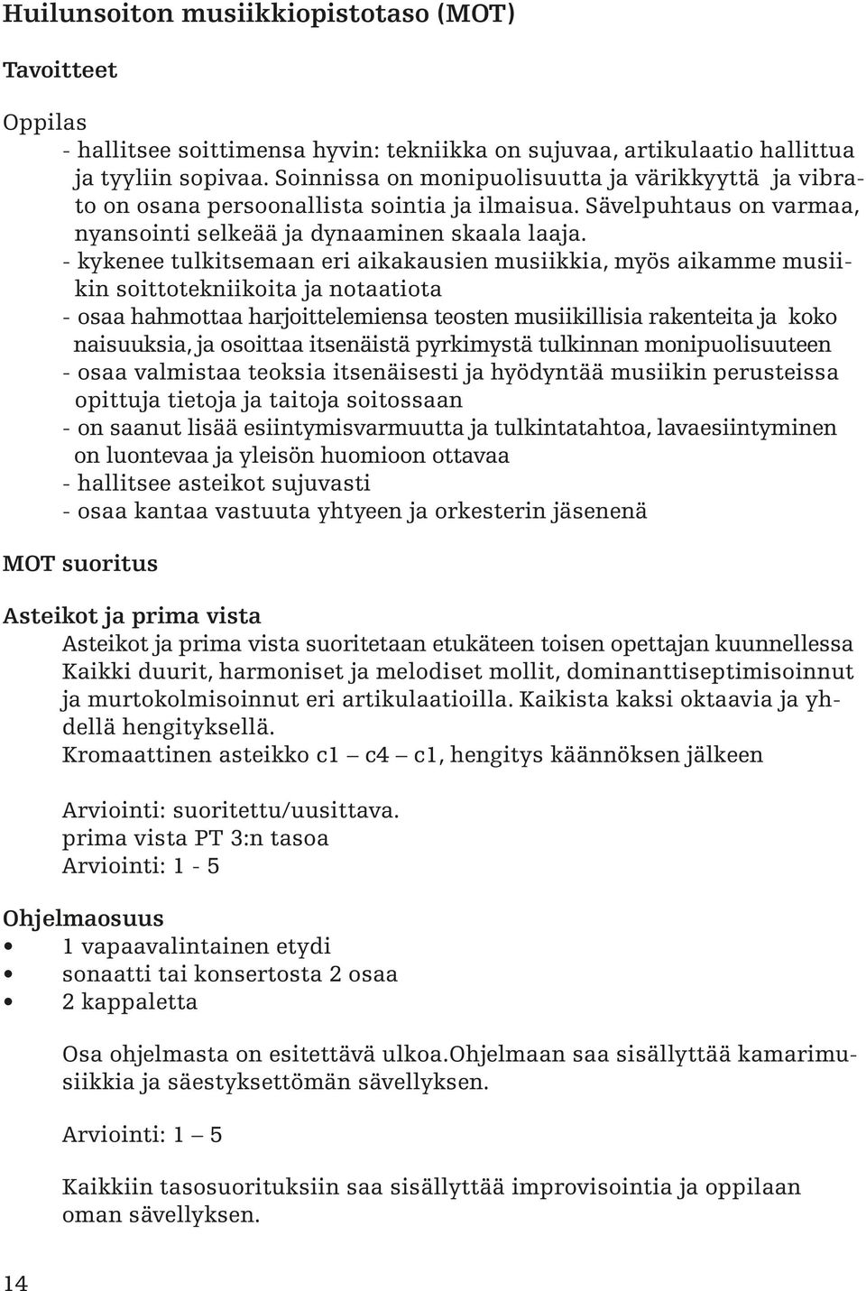 - kykenee tulkitsemaan eri aikakausien musiikkia, myös aikamme musiikin soittotekniikoita ja notaatiota - osaa hahmottaa harjoittelemiensa teosten musiikillisia rakenteita ja koko naisuuksia, ja