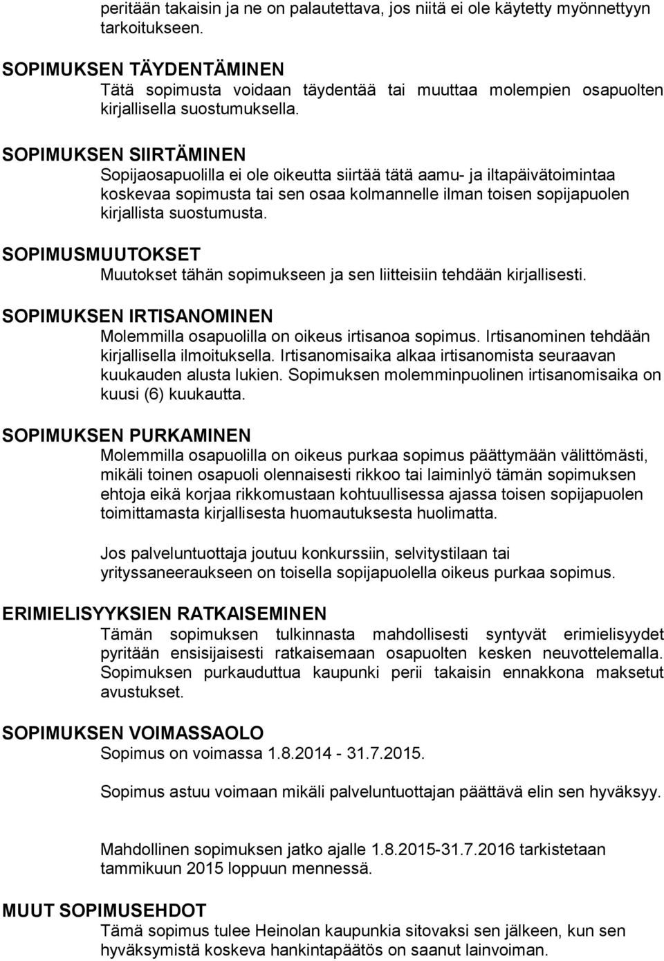 SOPIMUKSEN SIIRTÄMINEN Sopijaosapuolilla ei ole oikeutta siirtää tätä aamu- ja iltapäivätoimintaa koskevaa sopimusta tai sen osaa kolmannelle ilman toisen sopijapuolen kirjallista suostumusta.