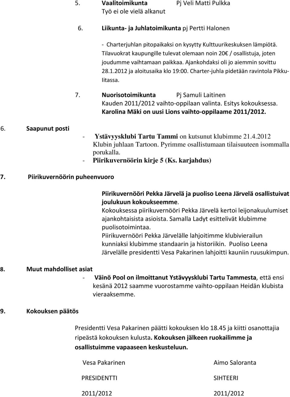 Charter-juhla pidetään ravintola Pikku- Iitassa. 7. Nuorisotoimikunta Pj Samuli Laitinen Kauden 2011/2012 vaihto-oppilaan valinta. Esitys kokouksessa.