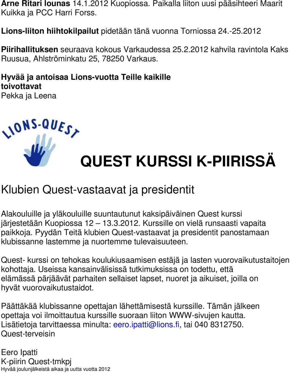 Hyvää ja antoisaa Lions-vuotta Teille kaikille toivottavat Pekka ja Leena QUEST KURSSI K-PIIRISSÄ Klubien Quest-vastaavat ja presidentit Alakouluille ja yläkouluille suuntautunut kaksipäiväinen Quest