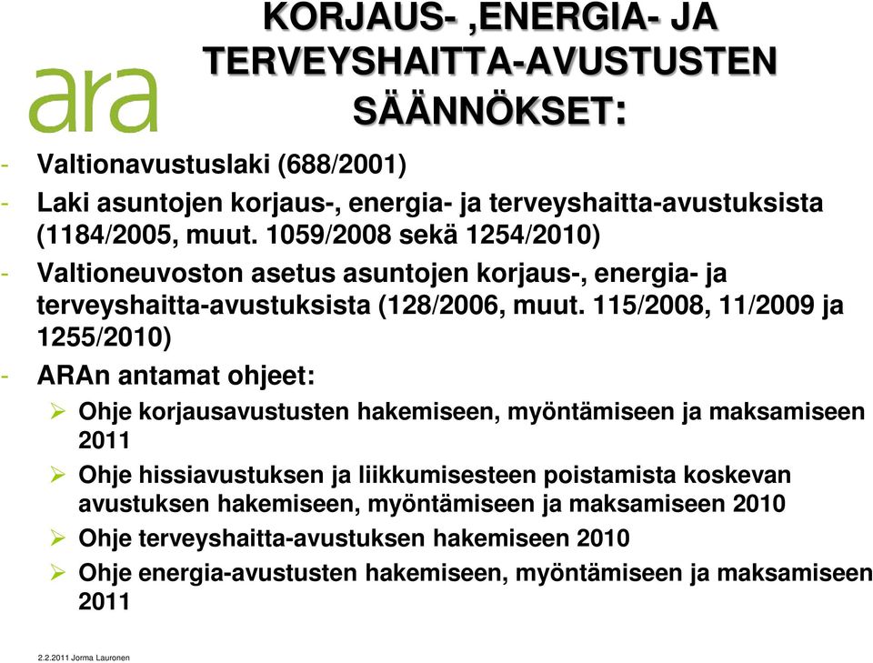 115/2008, 11/2009 ja 1255/2010) - ARAn antamat ohjeet: Ohje korjausavustusten hakemiseen, myöntämiseen ja maksamiseen 2011 Ohje hissiavustuksen ja liikkumisesteen