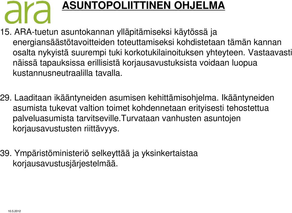 korkotukilainoituksen yhteyteen. Vastaavasti näissä tapauksissa erillisistä korjausavustuksista voidaan luopua kustannusneutraalilla tavalla. 29.