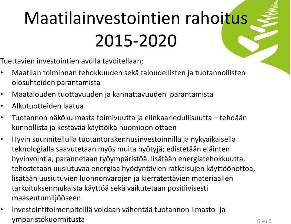 Hyvin suunnitellulla tuotantorakennusinvestoinnilla ja nykyaikaisella teknologialla saavutetaan myös muita hyötyjä; edistetään eläinten hyvinvointia, parannetaan työympäristöä, lisätään