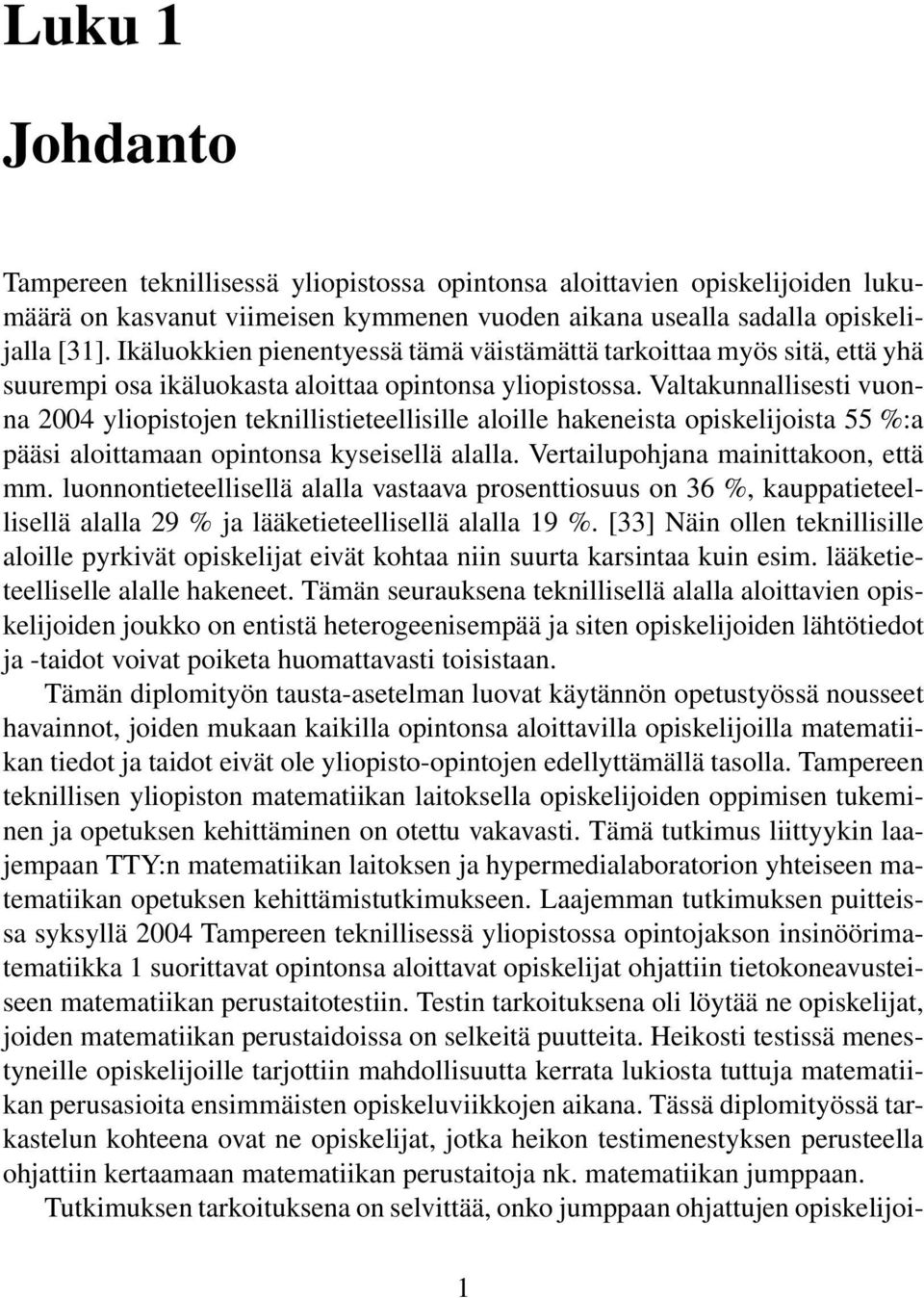 Valtakunnallisesti vuonna 2004 yliopistojen teknillistieteellisille aloille hakeneista opiskelijoista 55 %:a pääsi aloittamaan opintonsa kyseisellä alalla. Vertailupohjana mainittakoon, että mm.