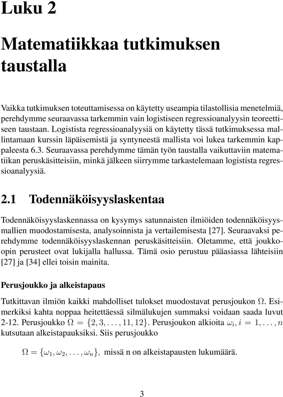 Seuraavassa perehdymme tämän työn taustalla vaikuttaviin matematiikan peruskäsitteisiin, minkä jälkeen siirrymme tarkastelemaan logistista regressioanalyysiä. 2.