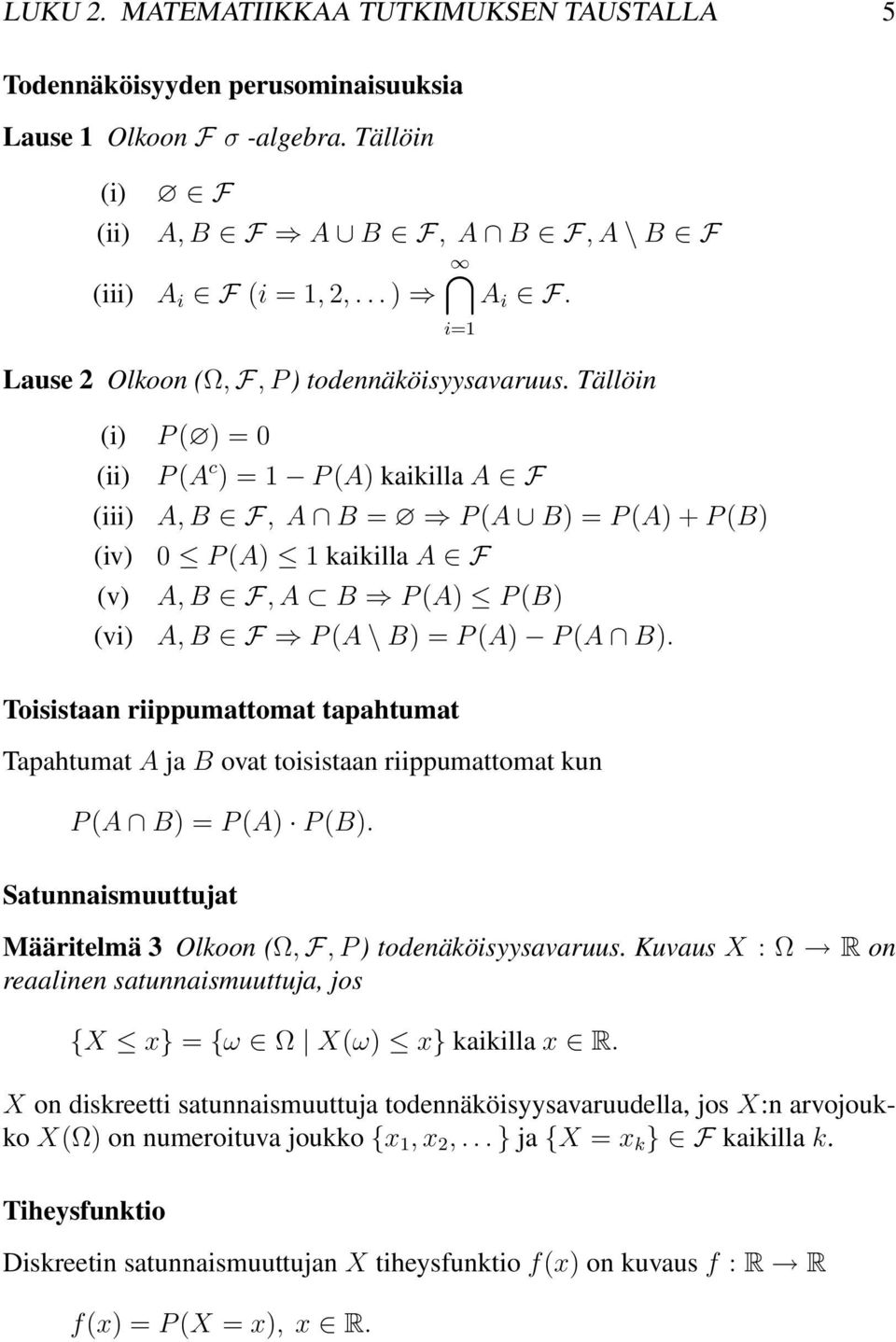 Tällöin (i) P ( ) = 0 (ii) (iii) (iv) (v) (vi) P (A c ) = 1 P (A) kaikilla A F A, B F, A B = P (A B) = P (A) + P (B) 0 P (A) 1 kaikilla A F A, B F, A B P (A) P (B) A, B F P (A \ B) = P (A) P (A B).