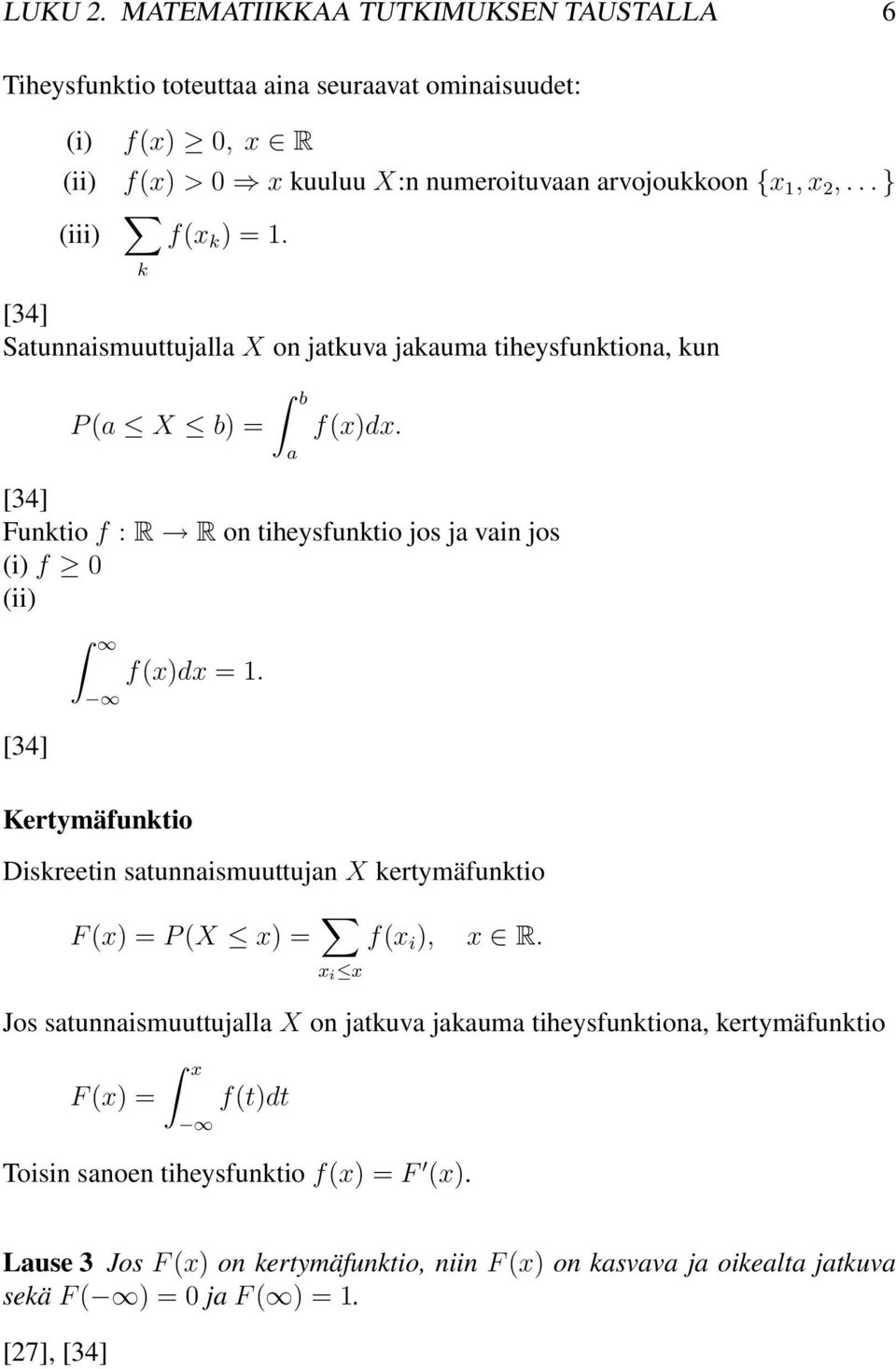[34] Funktio f : R R on tiheysfunktio jos ja vain jos (i) f 0 (ii) [34] Kertymäfunktio f(x)dx = 1. Diskreetin satunnaismuuttujan X kertymäfunktio F (x) = P (X x) = x i x f(x i ), x R.